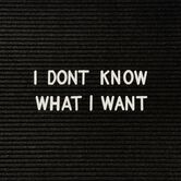 I Don't Know What I Want