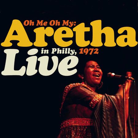 08/19/72 Oh Me, Oh My: Aretha Live In Philly 1972, Philadelphia, PA 