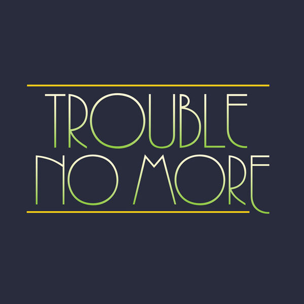 Trouble No More